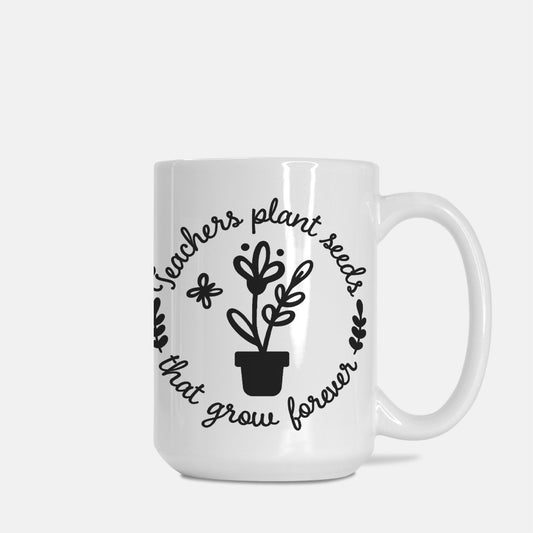 Teachers Plant Seeds Mug Deluxe 15oz.